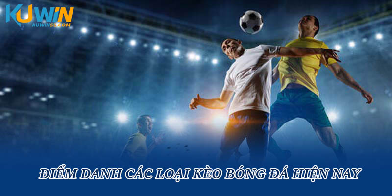 Điểm danh các loại kèo bóng đá hiện nay
